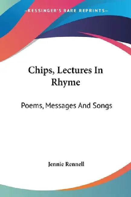 Chips, Lectures In Rhyme: Poems, Messages And Songs by Jennie Rennell