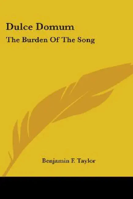 Dulce Domum: The Burden Of The Song by Benjamin F. Taylor