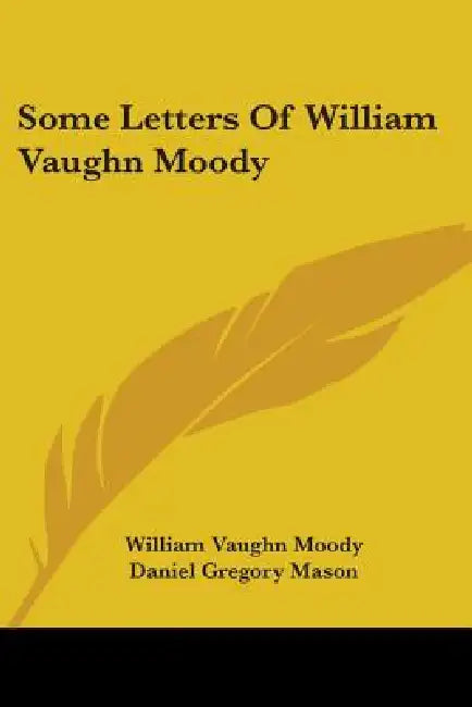 Some Letters Of William Vaughn Moody by William Vaughn Moody, Daniel Gregory Mason