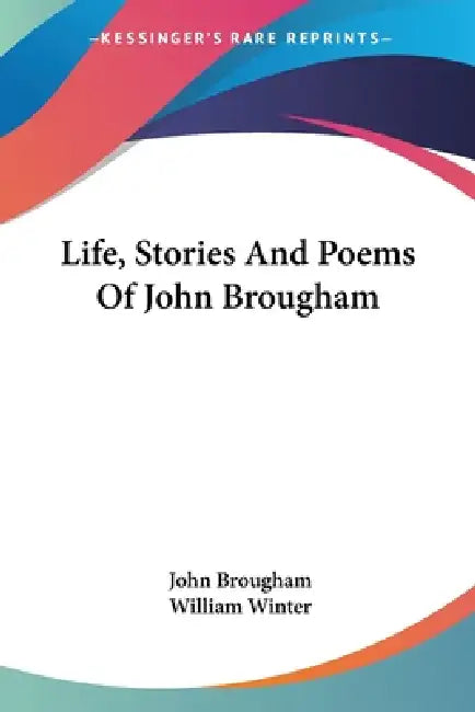 Life, Stories And Poems Of John Brougham by John Brougham, William Winter