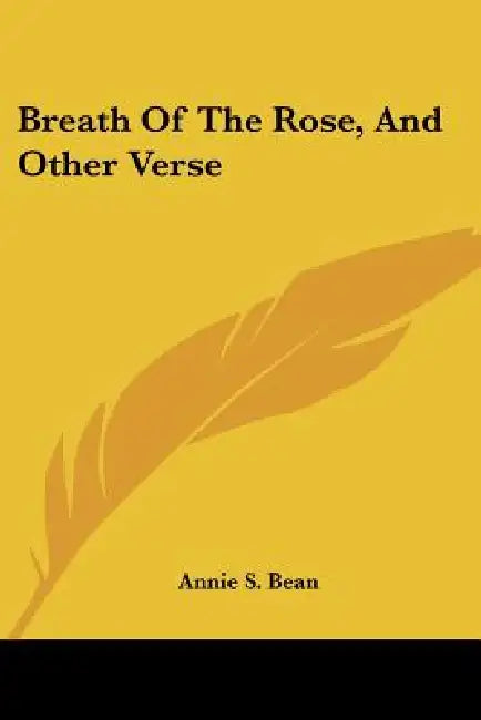 Breath Of The Rose, And Other Verse by Annie S. Bean