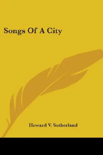 Songs Of A City by Howard V. Sutherland