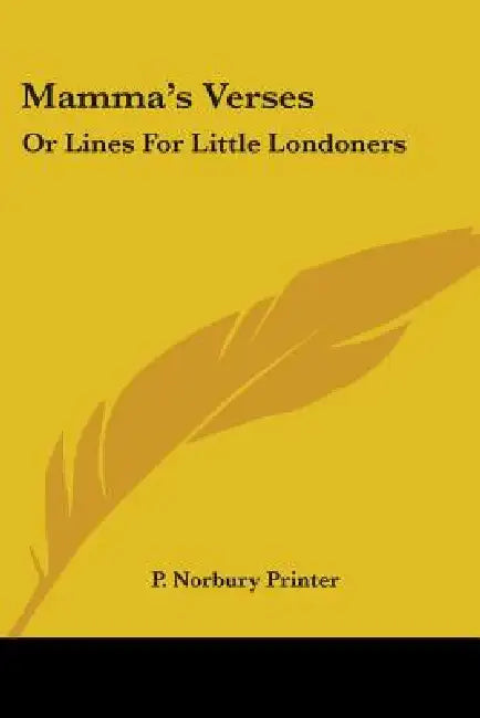 Mamma's Verses: Or Lines for Little Londoners by Norbury Printer P. Norbury Printer, P. Norbury Printer