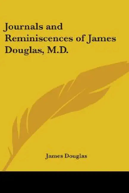 Journals and Reminiscences of James Douglas, M.D. by James Douglas