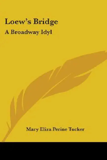 Loew's Bridge: A Broadway Idyl by Mary Eliza Perine Tucker