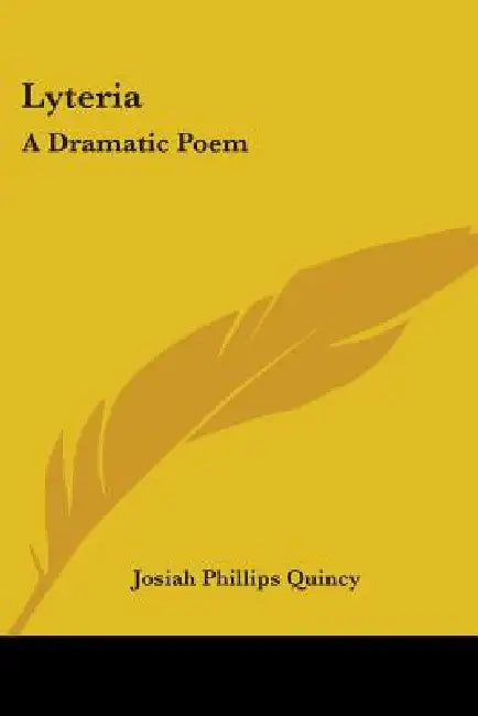 Lyteria: A Dramatic Poem by Josiah Phillips Quincy