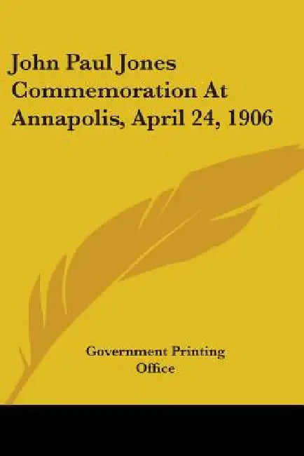 John Paul Jones Commemoration At Annapolis, April 24, 1906 by Government Printing Office