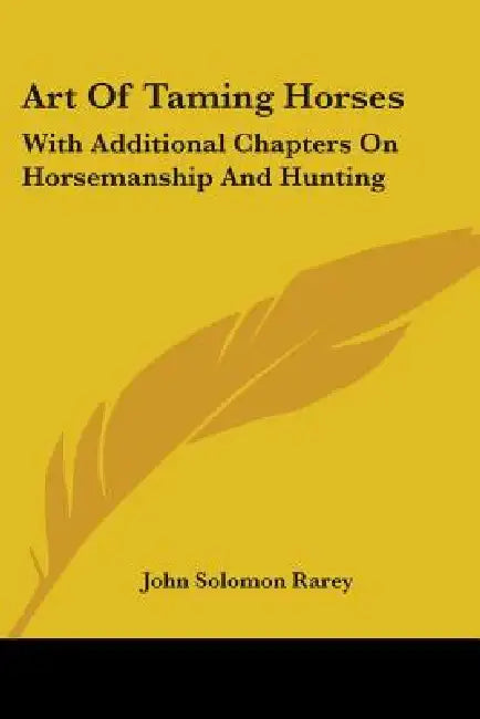 Art Of Taming Horses: With Additional Chapters On Horsemanship And Hunting by John Solomon Rarey