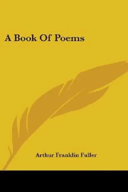 A Book Of Poems by Arthur Franklin Fuller