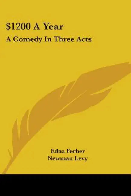 $1200 A Year: A Comedy In Three Acts by Edna Ferber, Newman Levy