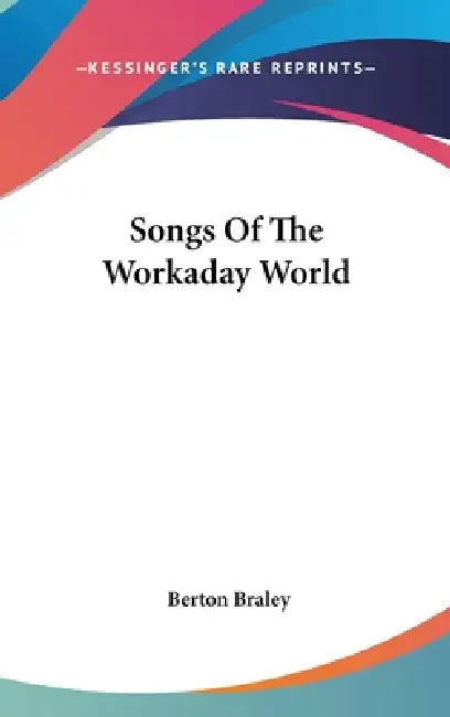 Songs Of The Workaday World by Berton Braley