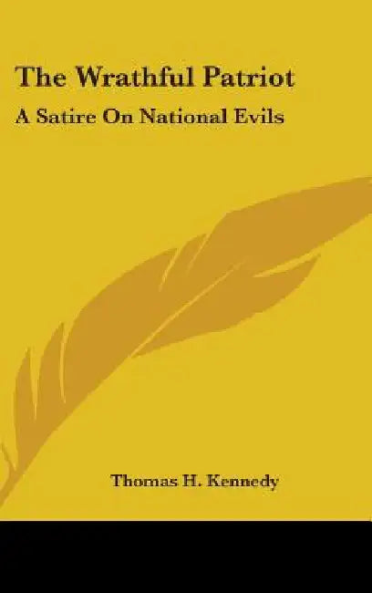 The Wrathful Patriot: A Satire On National Evils by Thomas H. Kennedy