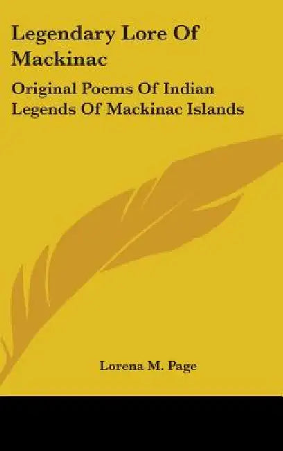 Legendary Lore Of Mackinac: Original Poems Of Indian Legends Of Mackinac Islands by Lorena M. Page