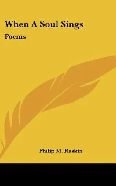 When A Soul Sings: Poems by Philip M. Raskin