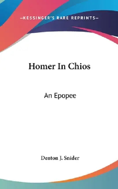 Homer In Chios: An Epopee by Denton J. Snider