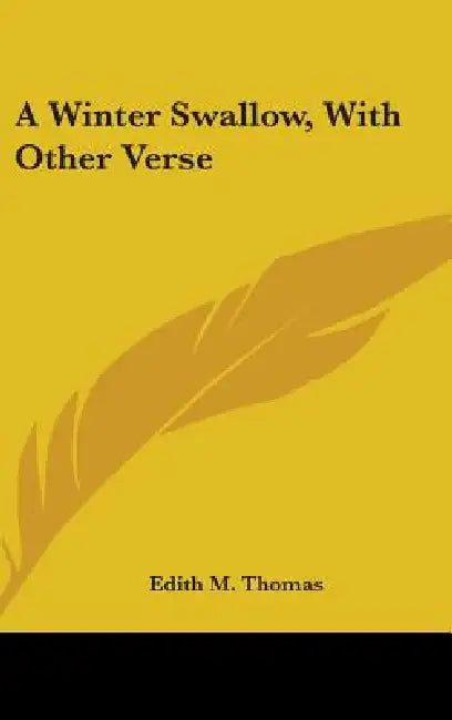 A Winter Swallow, With Other Verse by Edith M. Thomas
