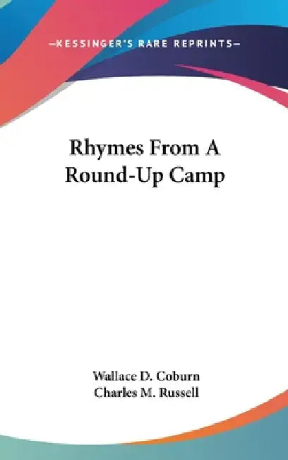 Rhymes From A Round-Up Camp by Wallace D. Coburn, Charles M. Russell