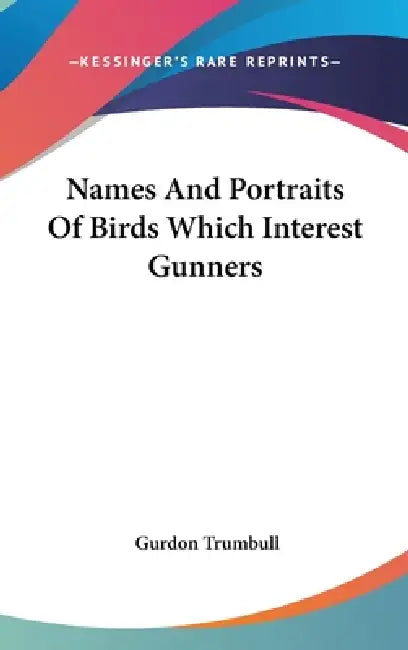 Names And Portraits Of Birds Which Interest Gunners by Gurdon Trumbull