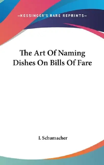 The Art Of Naming Dishes On Bills Of Fare by L. Schumacher