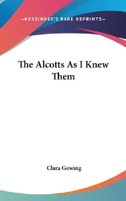 The Alcotts As I Knew Them by Clara Gowing