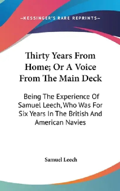 Thirty Years From Home; Or A Voice From The Main Deck: Being The Experience Of Samuel Leech, Who Was For Six Years In The British And American Navies by Samuel Leech