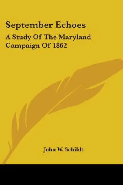 September Echoes: A Study of the Maryland Campaign of 1862 by John W. Schildt