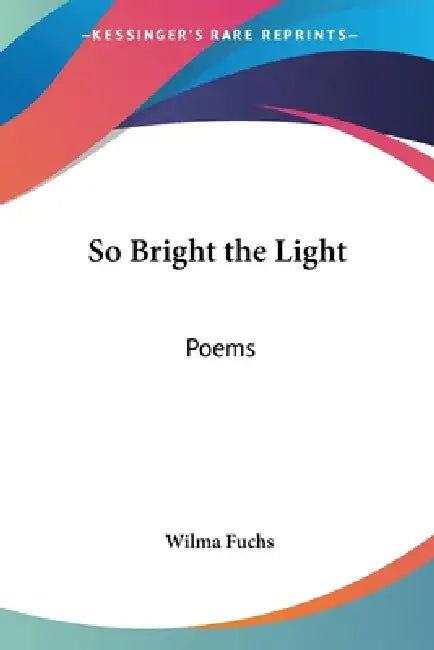 So Bright the Light: Poems by Wilma Fuchs