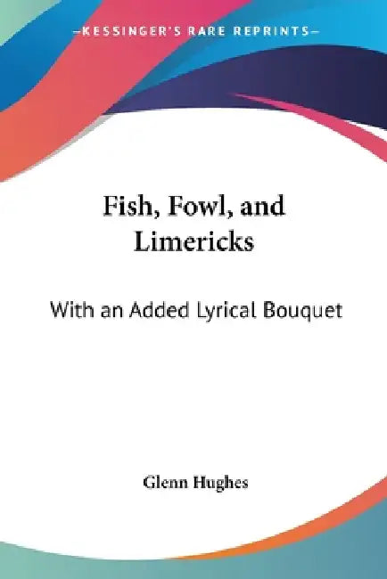 Fish, Fowl, and Limericks: With an Added Lyrical Bouquet by Glenn Hughes