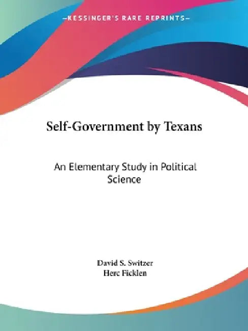 Self-Government by Texans: An Elementary Study in Political Science by David S. Switzer, Herc Ficklen
