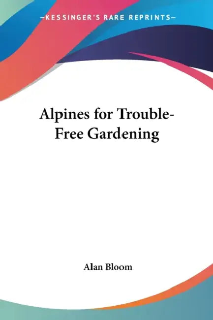 Alpines for Trouble-Free Gardening by Alan Bloom