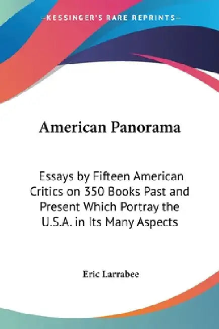 American Panorama: Essays by Fifteen American Critics on 350 Books Past and Present Which Portray the U.S.A. in Its Many Aspects by Eric Larrabee