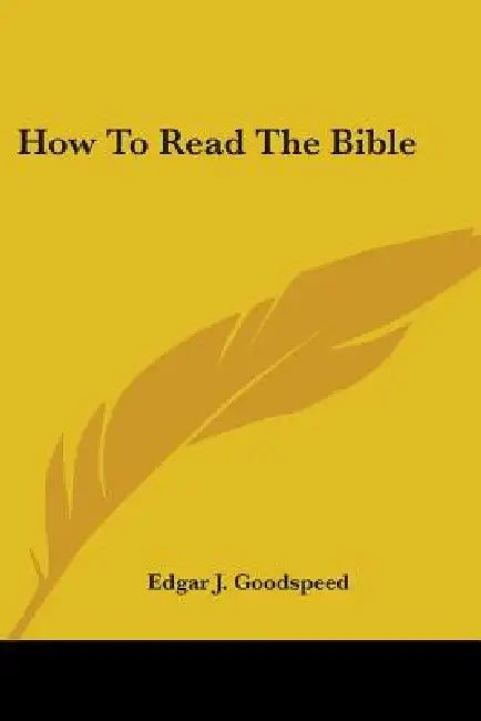 How To Read The Bible by Edgar J. Goodspeed
