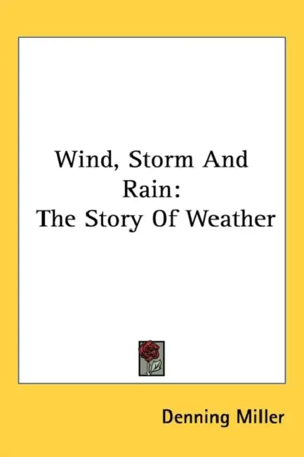 Wind, Storm and Rain: The Story of Weather by Denning Miller