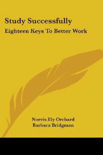 Study Successfully: Eighteen Keys to Better Work by Norris Ely Orchard, Barbara Bridgman