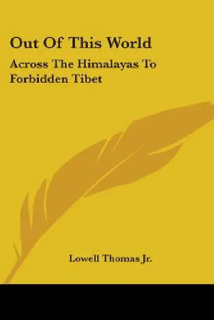 Out of This World: Across the Himalayas to Forbidden Tibet by Jr. Thomas Lowell