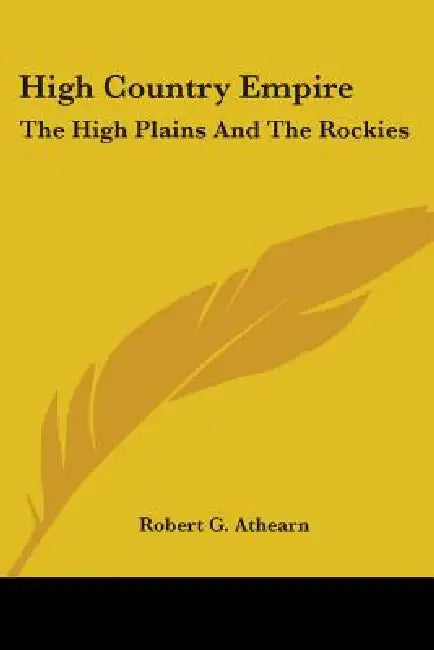 High Country Empire: The High Plains and the Rockies by Robert G. Athearn