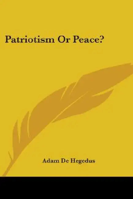 Patriotism Or Peace? by Adam De Hegedus