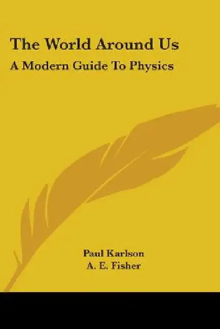 The World Around Us: A Modern Guide to Physics by Paul Karlson, A. E. Fisher, W. Petersen