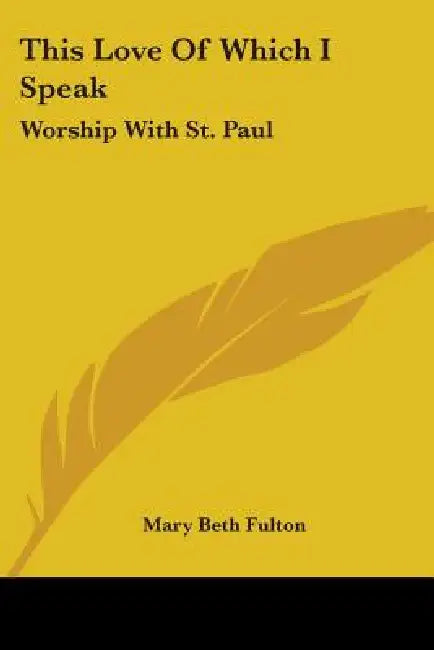 This Love of Which I Speak: Worship with St. Paul by Mary Beth Fulton
