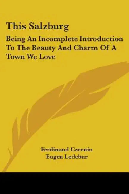 This Salzburg: Being an Incomplete Introduction to the Beauty and Charm of a Town We Love by Ferdinand Czernin, Eugen Ledebur