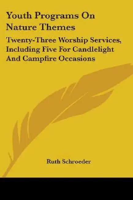 Youth Programs on Nature Themes: Twenty-Three Worship Services, Including Five for Candlelight and Campfire Occasions by Ruth Schroeder