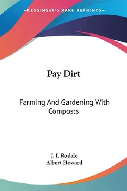 Pay Dirt: Farming And Gardening With Composts by J. I. Rodale, Albert Howard