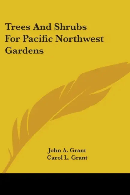 Trees and Shrubs for Pacific Northwest Gardens by John a. Grant, Carol L. Grant, Phyllis Heady