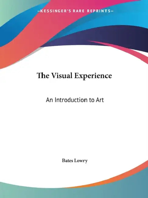 The Visual Experience: An Introduction to Art by Bates Lowry