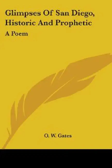 Glimpses Of San Diego, Historic And Prophetic: A Poem by O. W. Gates
