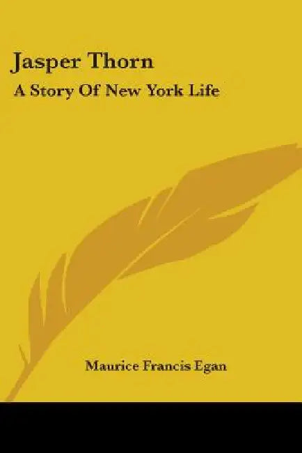 Jasper Thorn: A Story Of New York Life by Maurice Francis Egan