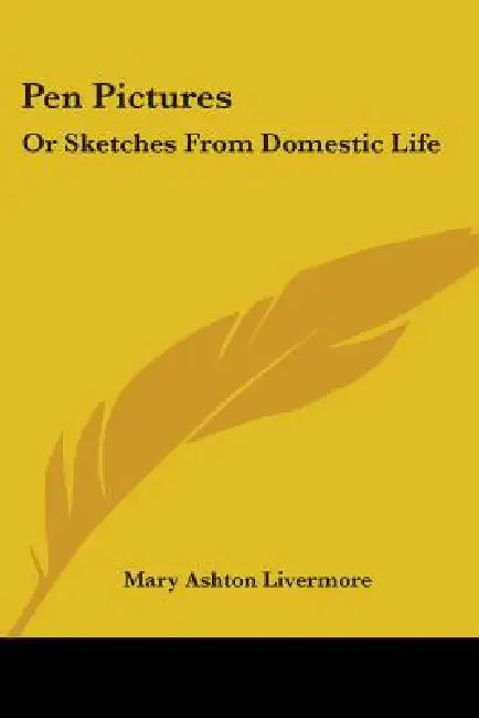 Pen Pictures: Or Sketches From Domestic Life by Mary Ashton Livermore