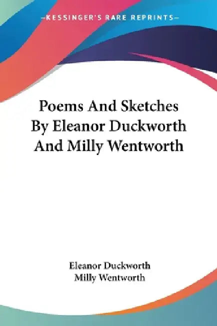 Poems And Sketches By Eleanor Duckworth And Milly Wentworth by Eleanor Duckworth, Milly Wentworth