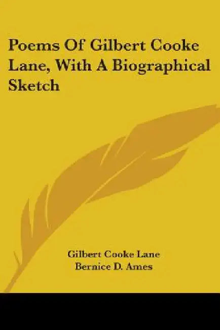 Poems Of Gilbert Cooke Lane, With A Biographical Sketch by Gilbert Cooke Lane, Bernice D. Ames