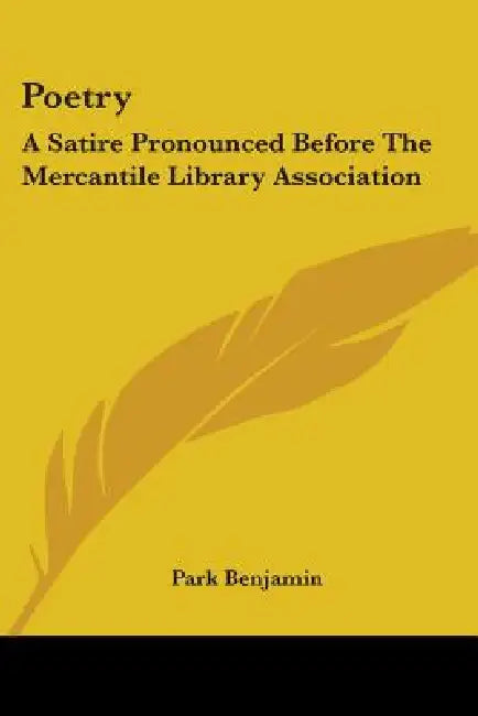 Poetry: A Satire Pronounced Before The Mercantile Library Association by Park Benjamin